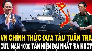 TUYỆT VỜI: VN Chính Thức Đưa Tàu Tuần Tra Cứu Nạn 1000 Tấn Hiện Đại Nhất ‘RA KHƠI’