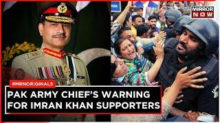 Imran Khan | Pakistan Army Chief Asim Munir Issues Warning | Military Installations Attacked