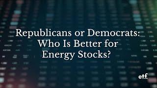 [Talk ETFs] Republicans or Democrats: Who Is Better for Energy Stocks?