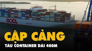 Tàu container dài 400m, trọng tải 225 000 tấn cập cảng Cái Mép - Thị Vải