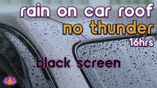 [Black Screen] Rain on Car Roof No Thunder | Rain Ambience | Rain Sounds for Sleeping