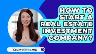 How To Start A Real Estate Investment Company? - CountyOffice.org