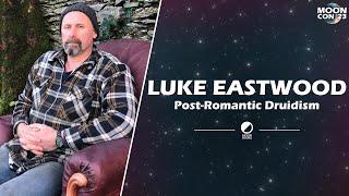 Luke Eastwood | Post-Romantic Druidism | MoonCon 2023 Spring Edition