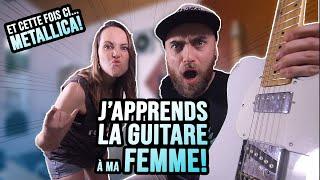 J'APPRENDS LA GUITARE À MA FEMME EN MOINS D'UNE HEURE! (on attaque Metallica!)