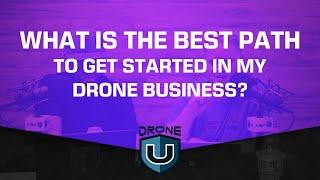 What is the best path to get started in my drone business?