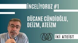 İnceliyoruz #1 - Dücane Cündioğlu, Deizm, Ateizm