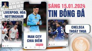 TIN BÓNG ĐÁ 15/1:  LIVERPOOL HÒA NOTTINGHAM, MAN CITY CHIA ĐIỂM VỚI BRENTFORD, CHELSEA THOÁT THUA