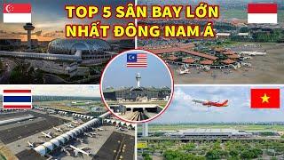 TOP 5 SÂN BAY LỚN NHẤT ĐÔNG NAM Á | TOP 5 LARGEST AIRPORTS IN SOUTHEAST ASIA