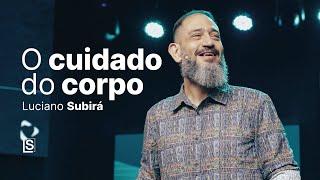 Luciano Subirá | O CUIDADO DO CORPO