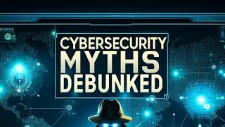 Debunking Cybersecurity Myths in 2024!