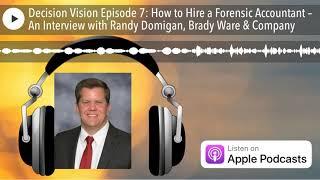 Decision Vision Episode 7: How to Hire a Forensic Accountant – An Interview with Randy Domigan, Bra