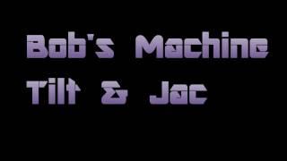 Bobs Machine - Tilt & Jac