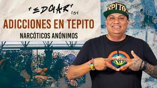 TEPITO Y SUS ADICCIONES/ Edgar / Narcóticos anónimos