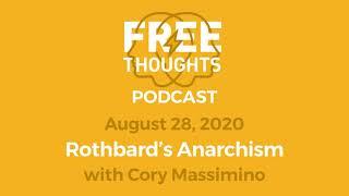 Rothbard's Anarchism (Free Thoughts Podcast w/ Cory Massimino)