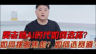 樊老师：AI时代如何选择？如何摆脱焦虑？如何选赛道？