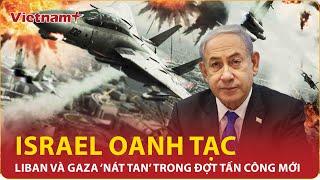 Israel ‘dội bão lửa’ xuống Liban và dải Gaza, tình hình Trung Đông  căng thẳng tột độ  |Vietnam Plus