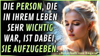  Die Person, die in Ihrem Leben sehr wichtig war, ist dabei, Sie aufzugeben |  Botschaft der Engel