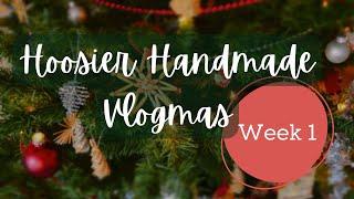 Hoosier Handmade Vlogmas: Week 1