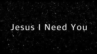 Jesus I Need You - Hillsong Worship (Lyrics)