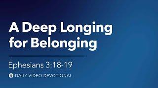 A Deep Longing for Belonging | Ephesians 3:18–19 | Our Daily Bread Video Devotional