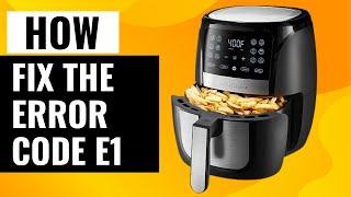 How To Fix The Air Fryer Error Code E1 | Easy Troubleshooting Guide