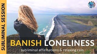 BANISH LONELINESS | Subliminal Affirmations & Rain Sounds