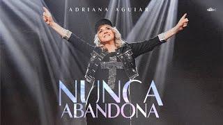 Adriana Aguiar - Nunca Abandona | Clipe Oficial