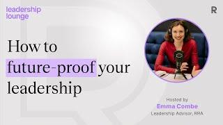 How to Future-Proof Your Leadership | Leadership Lounge