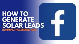 How to generate unlimited solar leads running Facebook Ads