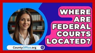 Where Are Federal Courts Located? - CountyOffice.org