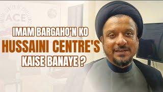 Imam Bargaho'n Ko Hussaini Centre's Kaise Banaye? Maulana Zameer Abbas Jaffry | ACE