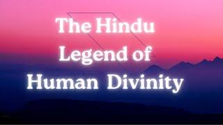 The Hindu Legend of Human Divinity: "I say you are Gods..."