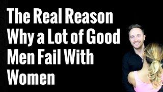 The Real Reason Why a Lot of Good Men Fail With Women