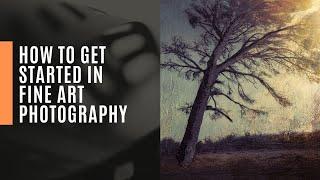 How to get started in Fine Art Photography: Important questions answered.