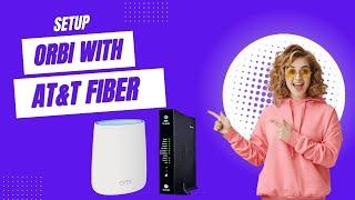 Setup Orbi With AT&T Fiber | Acces Orbi Setup Page | Follow Orbi Setup Instructions