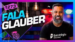 GLAUBER (FALA GLAUBER PODCAST) - Inteligência Ltda. Podcast #1273