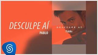 Pablo - Desculpe Aí [Áudio Oficial]