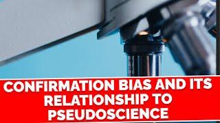 Confirmation Bias and its Relationship to Pseudoscience