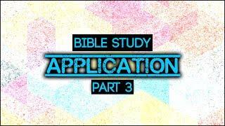 Bible Study | Application (pt.3)