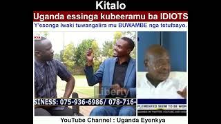 KITALO - Uganda essinga kubeeramu ba IDIOTS. Katumba Gerald.