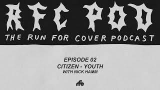 Run For Cover Podcast Episode 02: Citizen - Youth with Nick Hamm