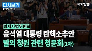 [국회방송 생중계] 윤석열 대통령 탄핵소추안 즉각발의요청에 관한 청원 관련 청문회 1차 (24.7.19.)