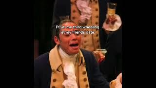 POV: me third wheeling at my friends date #memes #hamilton