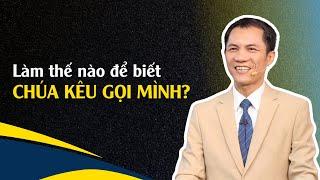 LÀM THẾ NÀO ĐỂ BIẾT CHÚA KÊU GỌI MÌNH?