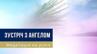  Медитація українською – ЗУСТРІЧ З АНГЕЛОМ – На успіх, щастя і везіння