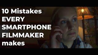 10 Mistakes EVERY SMARTPHONE FILMMAKER makes