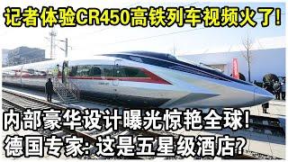 記者體驗全新CR450高鐵列車視頻火了！內部豪華設計曝光驚艷全球！德國專家：這是五星級飯店？