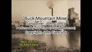 Buck Mountain Mine is a Song Written by John Cionca and performed by Troy Engle of Unplugged Demos.