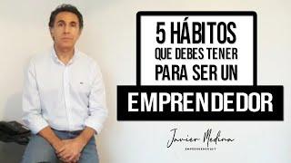 5 HÁBITOS QUE DEBES TENER PARA SER UN EMPRENDEDOR || JAVIER MEDINA || EMPRENDEDOR 24/7