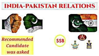 INDIA - PAKISTAN RELATIONS | DETAILED EXPLANATION | VERY IMPORTANT TOPIC | SSB INTERVIEW